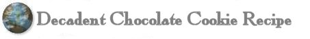 Decadent Chocolate Cookie Recipe
